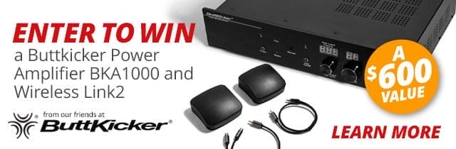 Enter to WIN a Buttkicker Power Amplifier BKA1000 and Wireless Link2, from our friends at Buttkicker—A \\$600 VALUE. Learn More