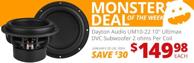 Monster Deal of the Week—Dayton Audio UM10-22 10-inch Ultimax DVC Subwoofer 2 ohms Per Coil, now \\$149.98 each. SAVE \\$30 January 22 through 8, 2024.