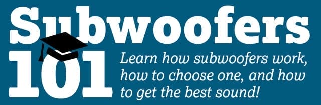 Subwoofers 101— Learn how subwoofers work, how to choose one, and how to get the best sound!