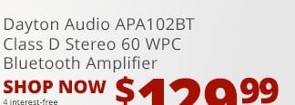 Dayton Audio APA102BT Class D Stereo 60 WPC Bluetooth Amplifier, \\$129.99 each. SHOP NOW