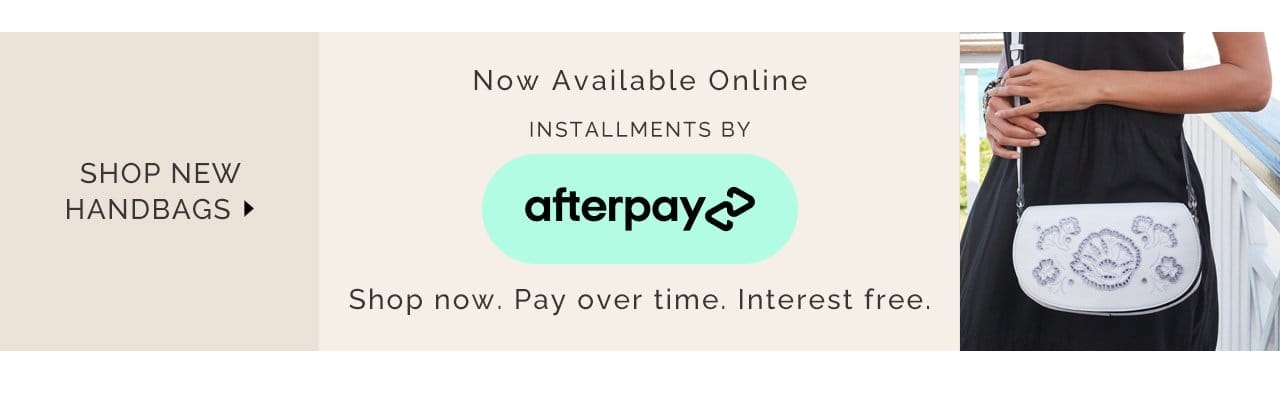 Now available online, installments by Afterpay. Shop now, pay over time, interest free. Shop New Handbags