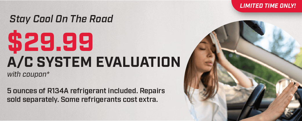 Stay Cool On The Road \\$29.99 A/C System Evaluation with coupon* 5 ounces of R134A refrigerant included. Repairs sold separately. Some refrigerants cost extra.