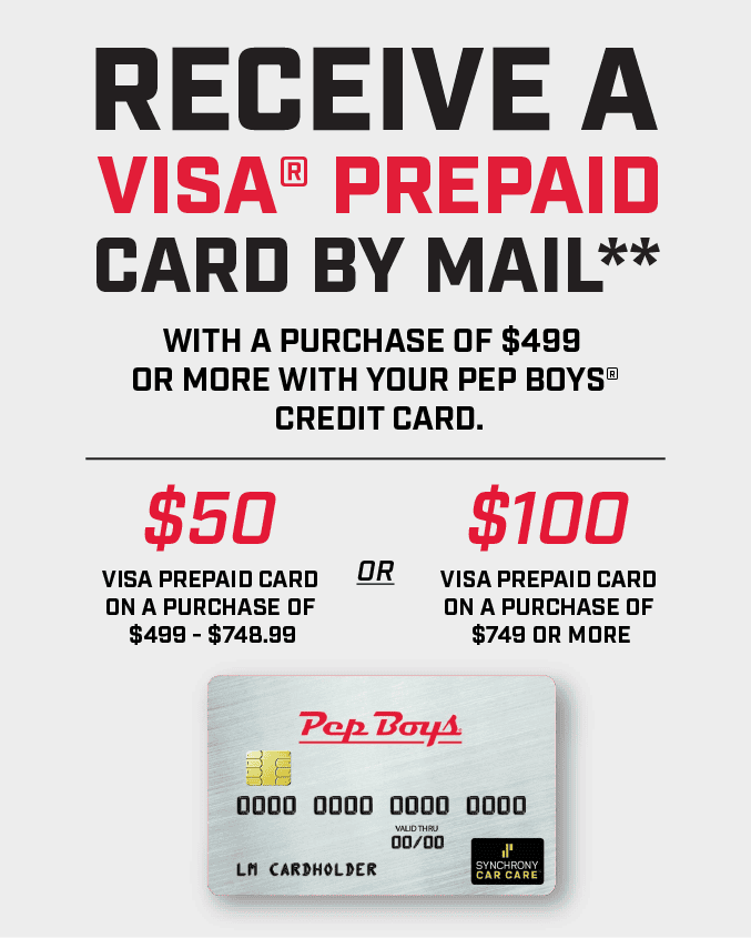 Receive a Visa® Prepaid Card by mail with a purchase of \\$499 or more with your Pep Boys Credit Card. **