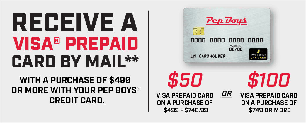 Receive a Visa® Prepaid Card by mail with a purchase of \\$499 or more with your Pep Boys Credit Card. **