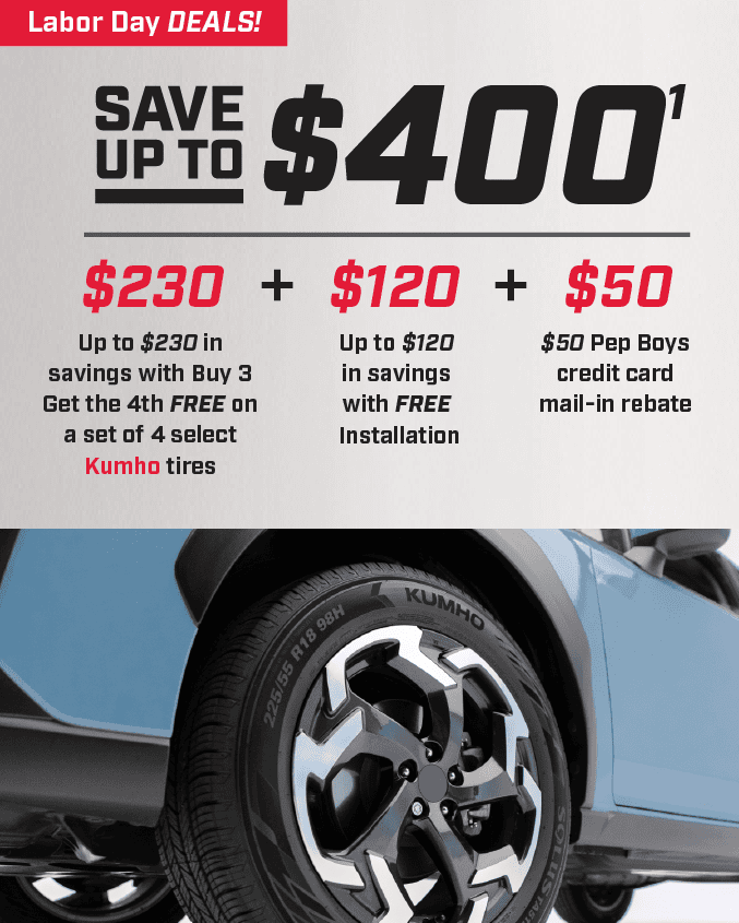 Save \\$400(1) Up to \\$230 in savings with Buy 3 Get the 4th Free on select Kumho tires + Up to \\$120 in savings with Free Installation + \\$50 Pep Boys Credit Card Mail-In rebate**