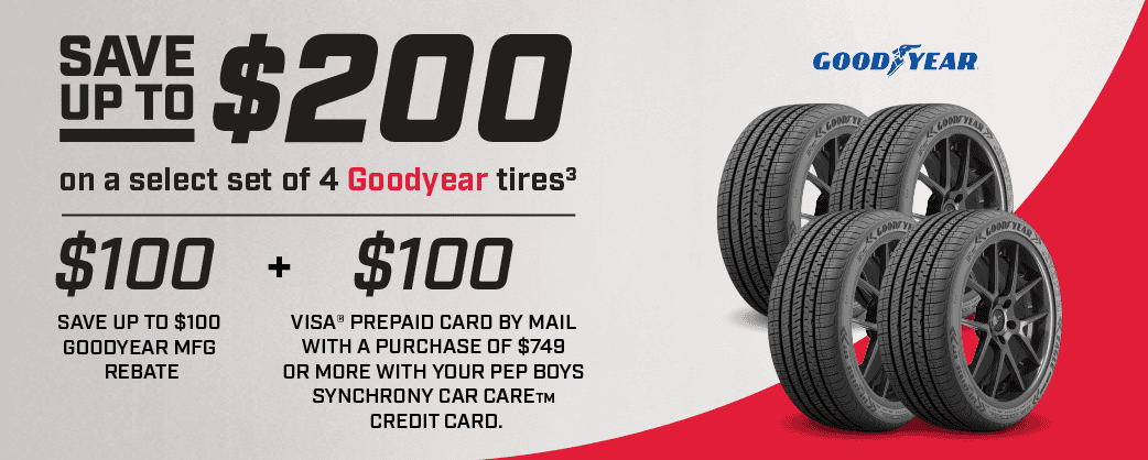 Save up to \\$200 on a select set of 4 Goodyear Tires(3) Up to \\$100 Goodyear MFG Rebate + \\$100 Pep Boys credit card mail-in rebate**