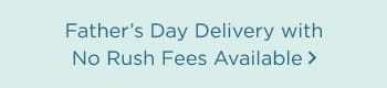 Father's Day Delivery with No Rush Fees Available