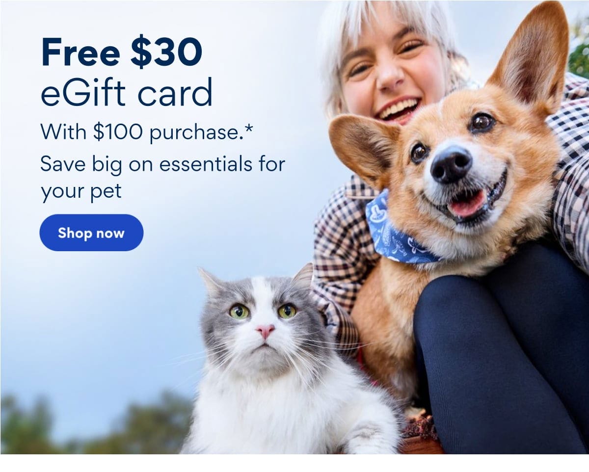 Free \\$30 eGift card with \\$100 purchase | Save big on essentials for your pet