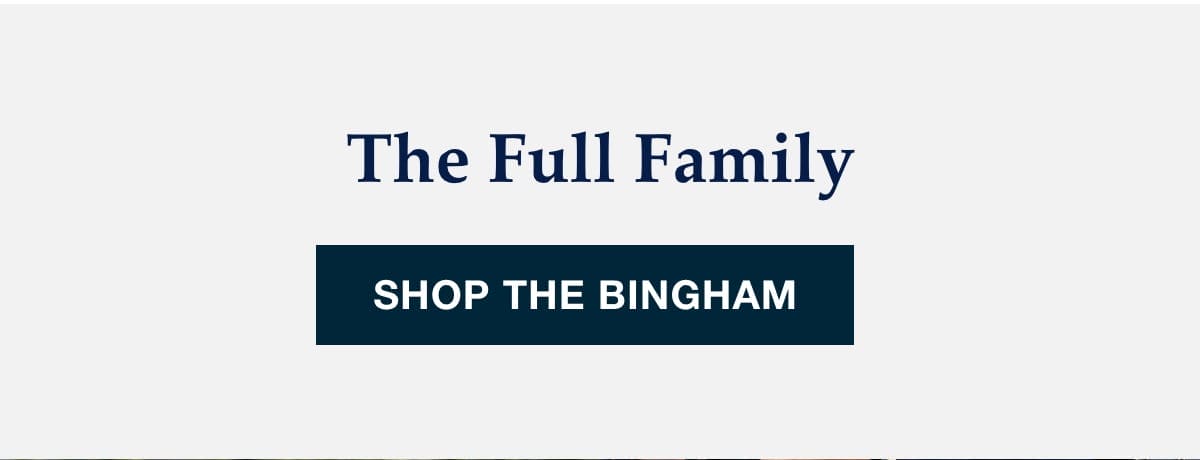 The Full Bingham Family - Shop Now