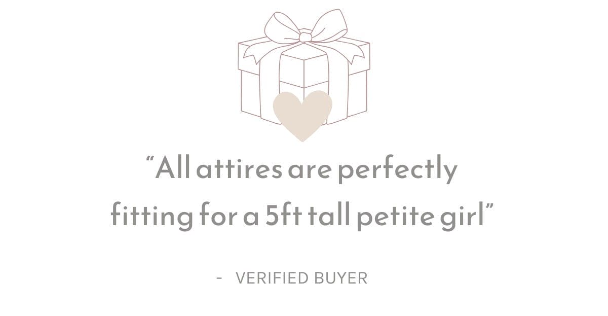 “All attires are perfectly fitting for a 5ft tall petite girl” - Verified Buyer