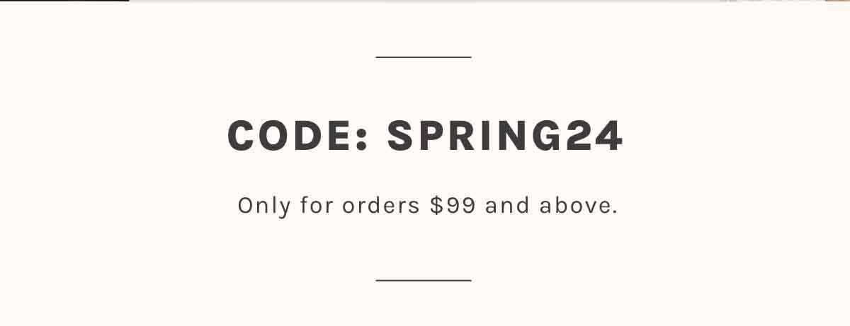 Code: SPRING24 Only for orders \\$99 and above.