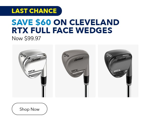 Last Chance | Save \\$60 On Cleveland RTX Full Face Wedges