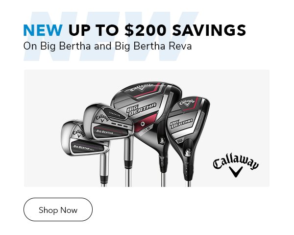 New | up to \\$200 savings on Big Bertha and Big Bertha Reva