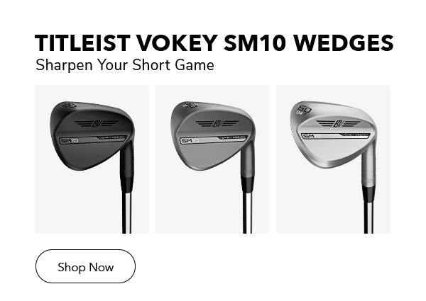 Titleist Vokey SM10 Wedges | Shop Now