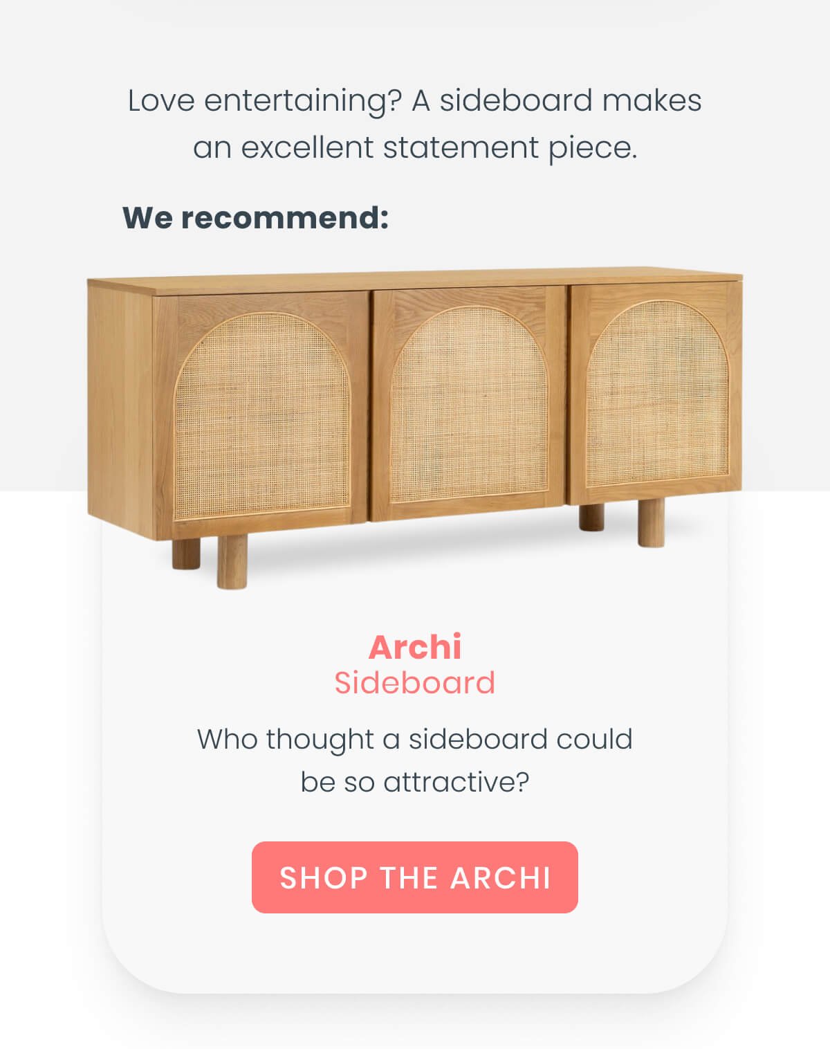 Love entertaining? A sideboard is an excellent choice for a focal point. We Recommend: Archi Sideboard 