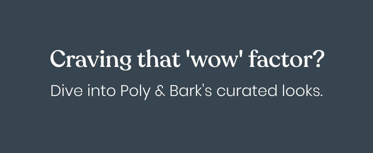 Craving that 'wow' factor? Dive into Poly & Bark's curated looks and let your imagination soar!