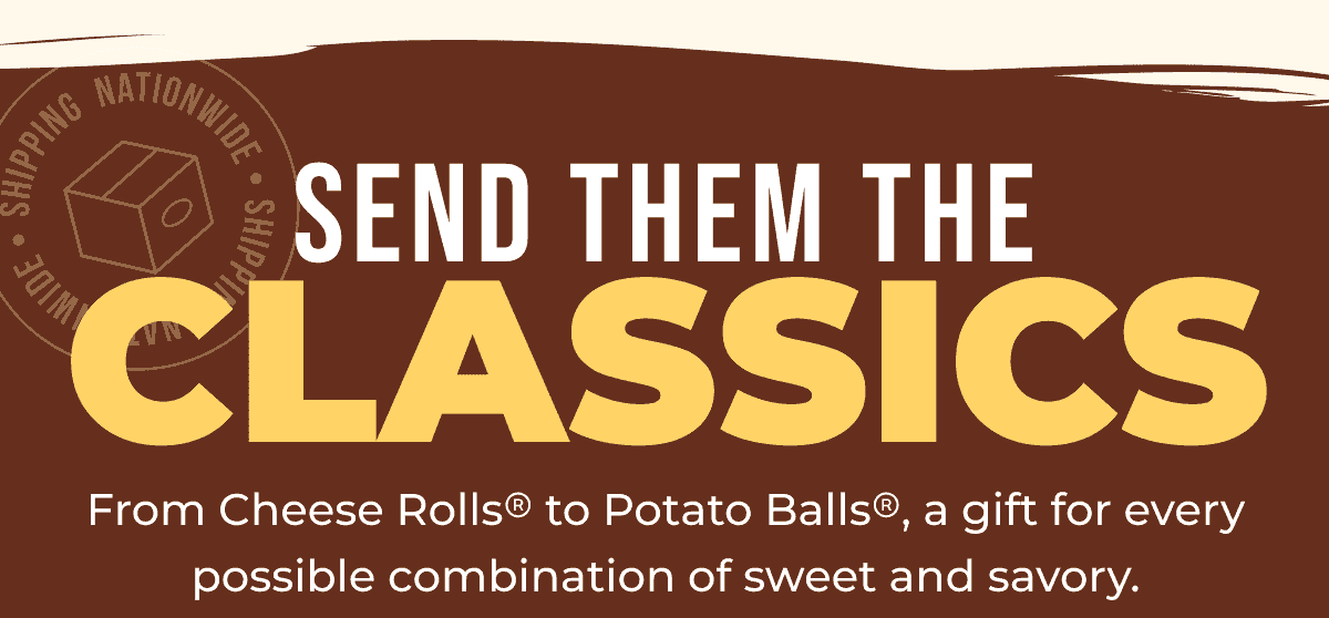 From Cheese Rolls® to Potato Balls®, a gift for every possible combination of sweet and savory.