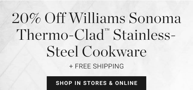 20% off Williams Sonoma Thermo-Clad™ Stainless-Steel Cookware - shop in stores & online