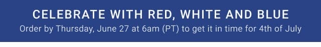 Celebrate with Red, White and Blue - Order by Thursday, June 27 at 6am (PT) to get it in time for 4th of July