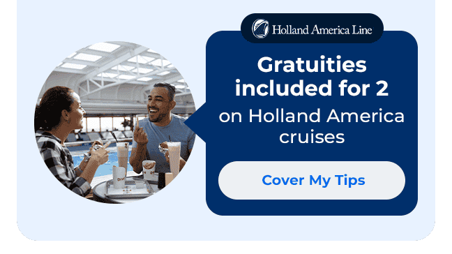 Gratuities included for 2 on Holland America cruises