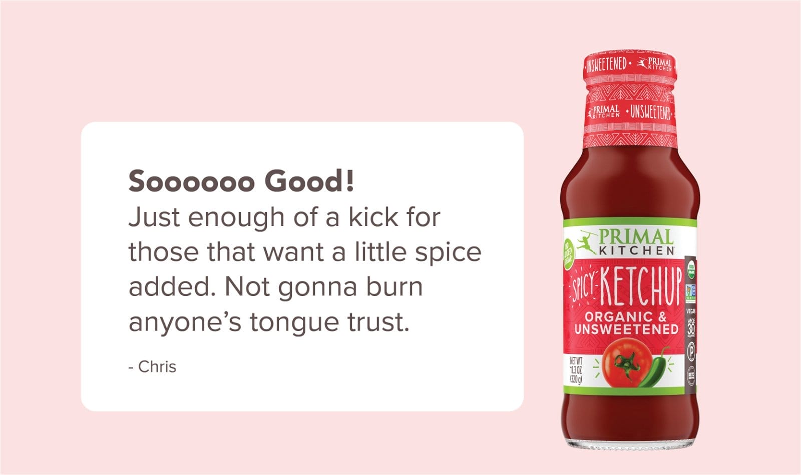 "Sooooo good! Just enough of a kick for those that want a little spicy added. Not gonna burn anyone's tongue trust." - Chris