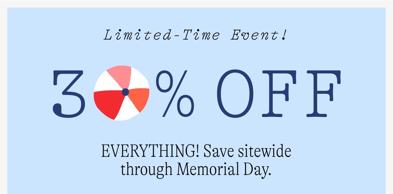 Limited-Time Event! 30% Off EVERYTHING! Save sitewide through Memorial Day.