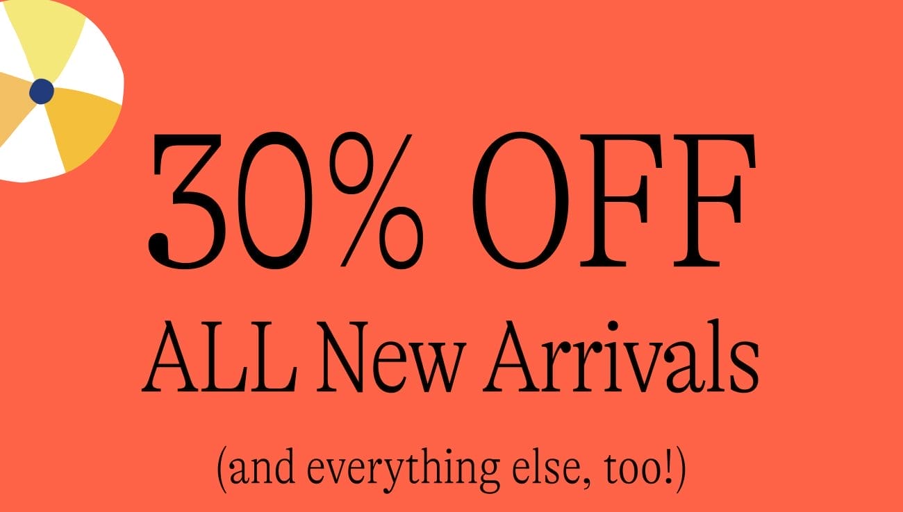 30% Off All New Arrivals (and everything else, too!)