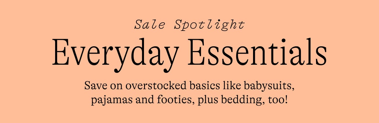 Everyday essentials Save on overstocked basics like babysuits, pajamas and footies, plus bedding, too!