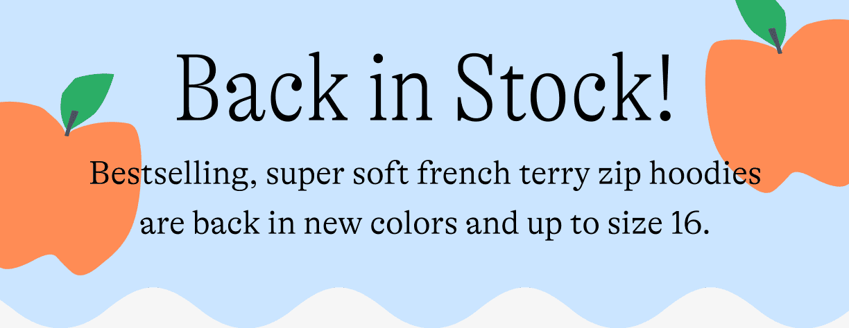 Back in Stock! Bestselling, super soft french terry zip hoodies are back in new colors and up to size 16.