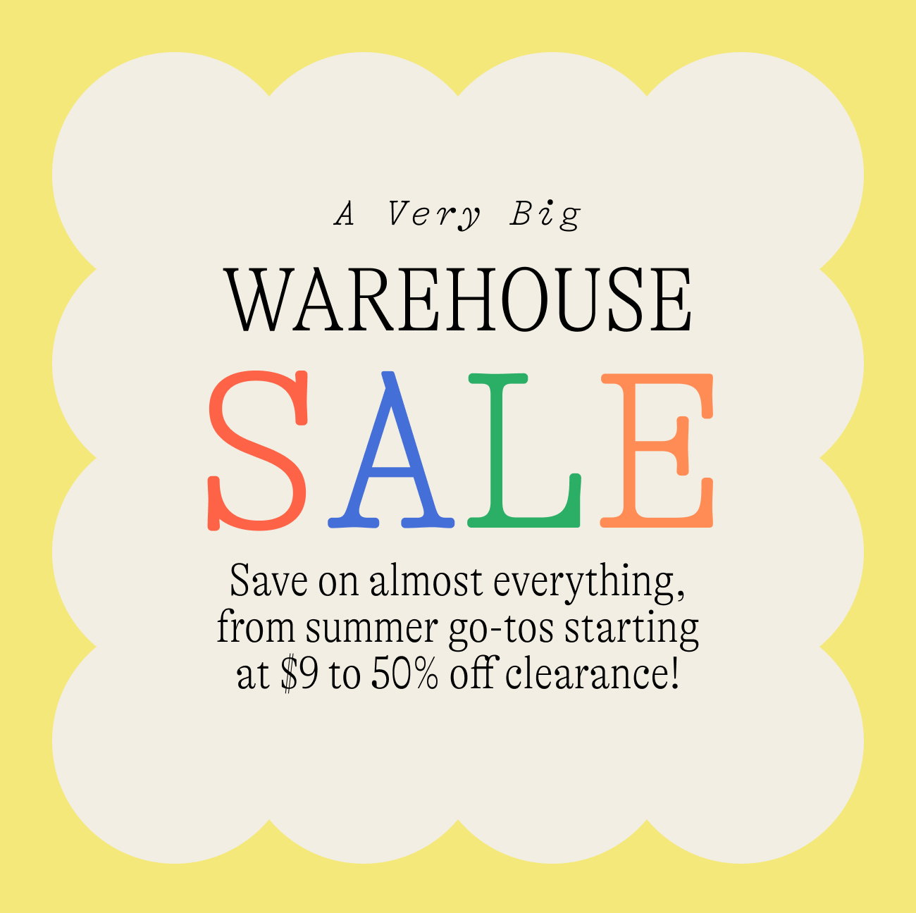 A very big warehouse sale! Today’s the last day to save on must-have summer styles, including 50% off ALL clearance!