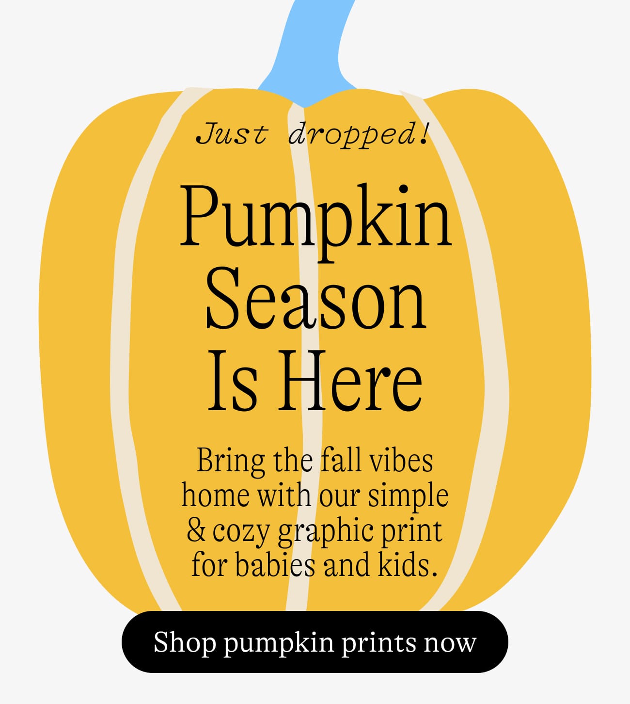 Just dropped! Pumpkin Season Is Here Bring the fall vibes home with our simple & cozy graphic print for babies and kids. Shop pumpkin prints now