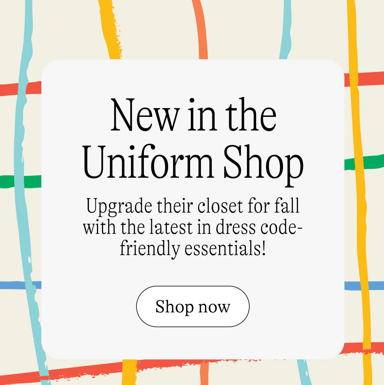 New in the Uniform Shop. Upgrade their closet for fall with the latest in dress code-friendly essentials!