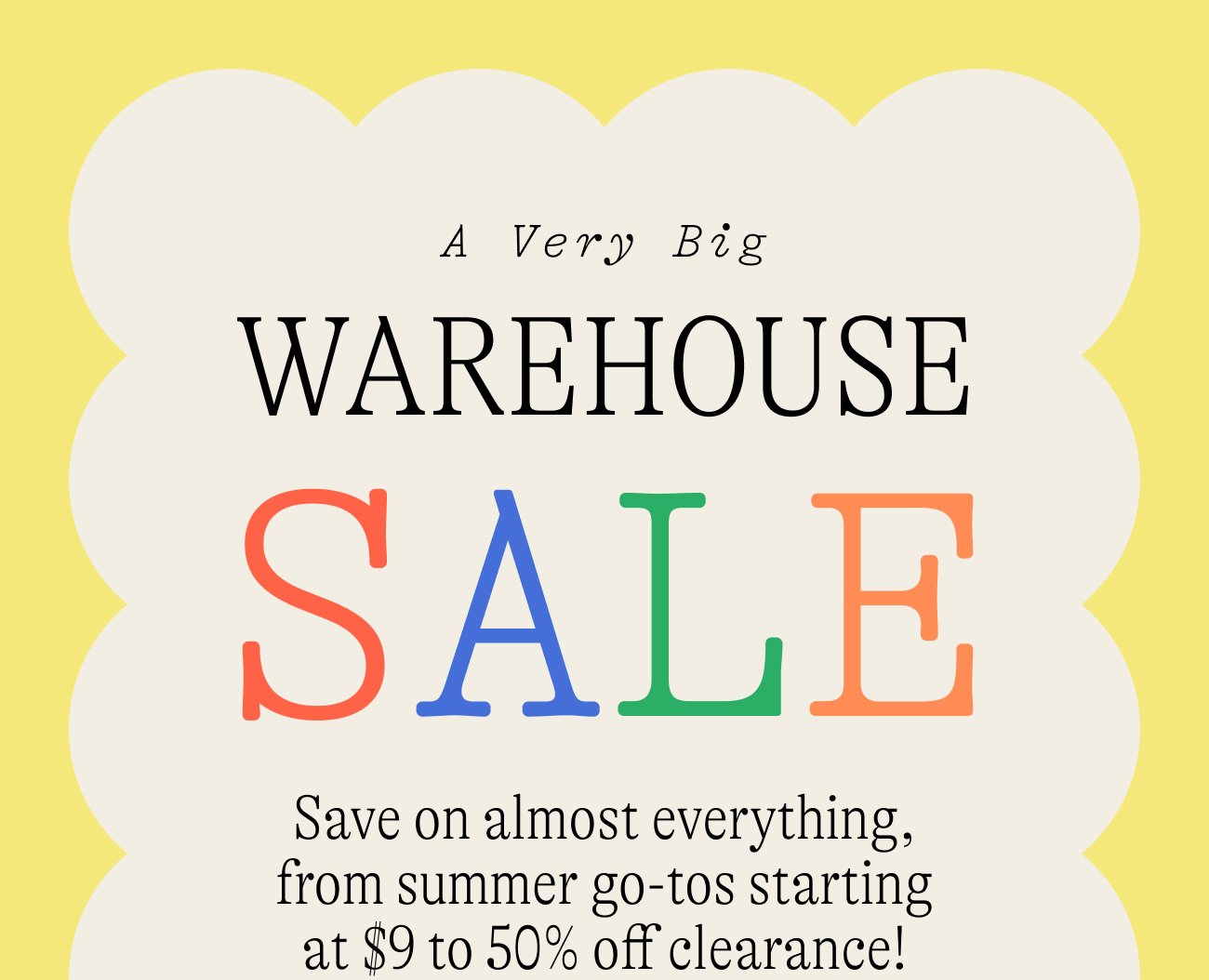 A very big WAREHOUSE sale. Tomorrow’s the last day to save on must-have summer styles, including 50% off ALL clearance!