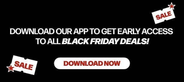 Download our app for early access to Black Friday