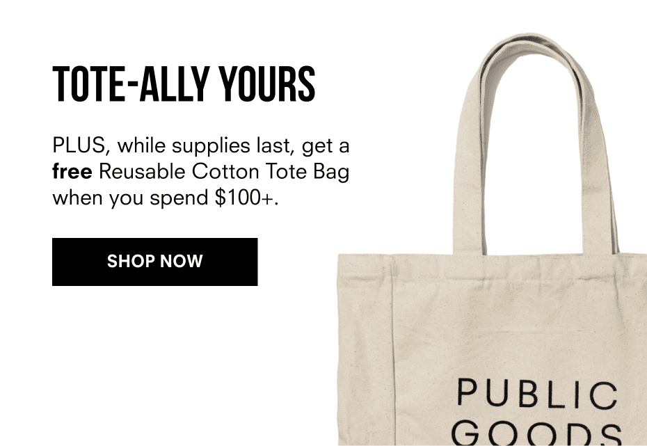 TOTE-ALLY YOURS | PLUS, while supplies last, get a free Reusable Cotton Tote Bag when you spend \\$100+ | SHOP NOW