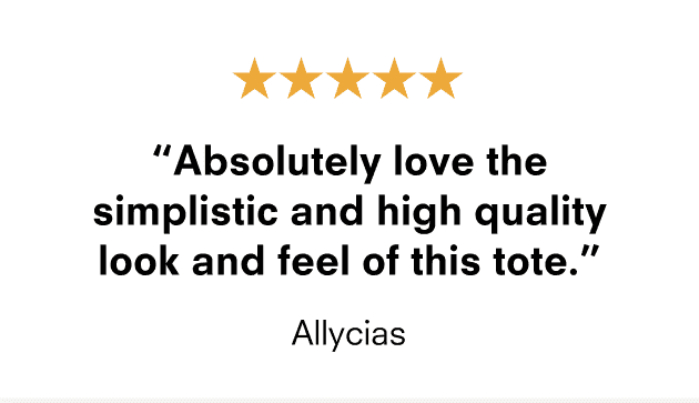 "Absolutely love the simplistic and high quality look and feel of this tote." - Allycias