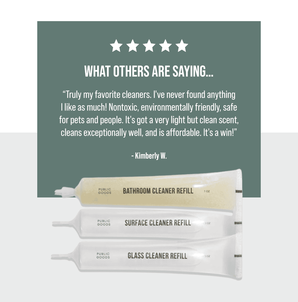 What others are saying… “Truly my favorite cleaners. I've never found anything I like as much! Nontoxic, environmentally friendly, safe for pets and people. It's got a very light but clean scent, cleans exceptionally well, and is affordable. It's a win!” - Kimberly W.