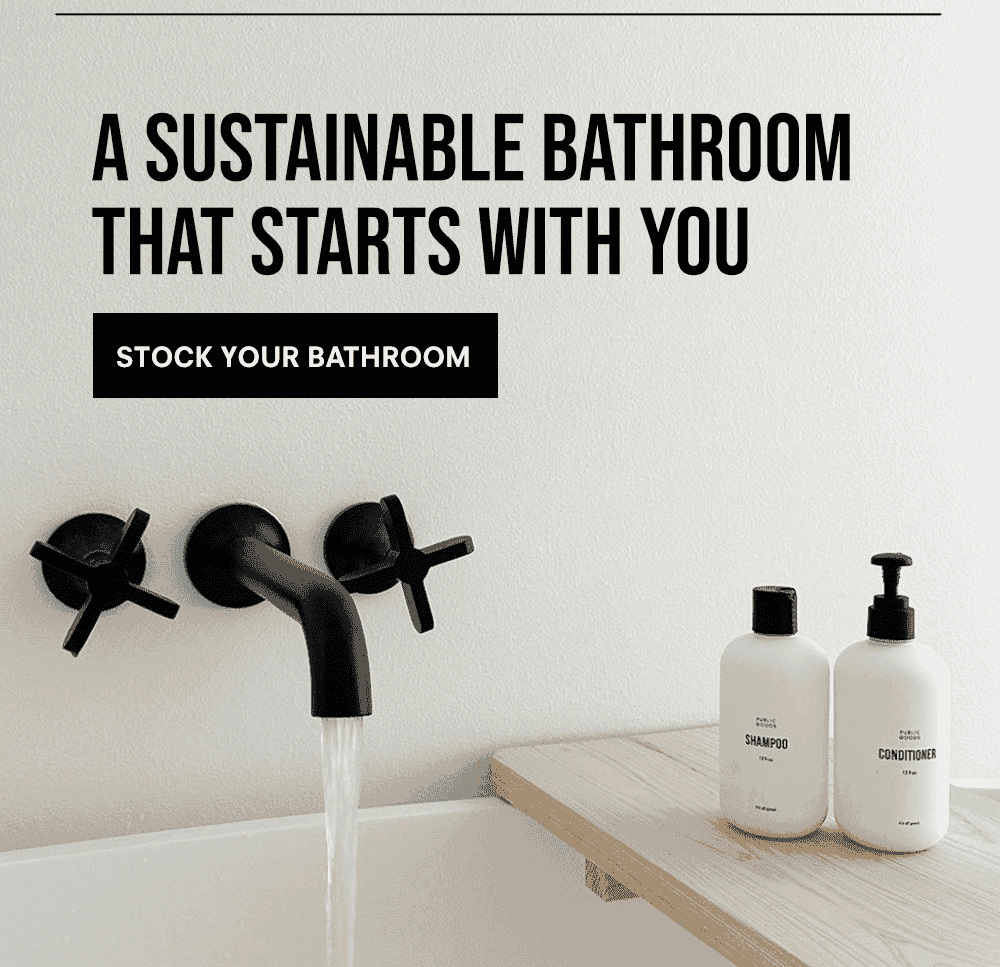 A SUSTAINABLE BATHROOM that starts with you. Stock your bathroom