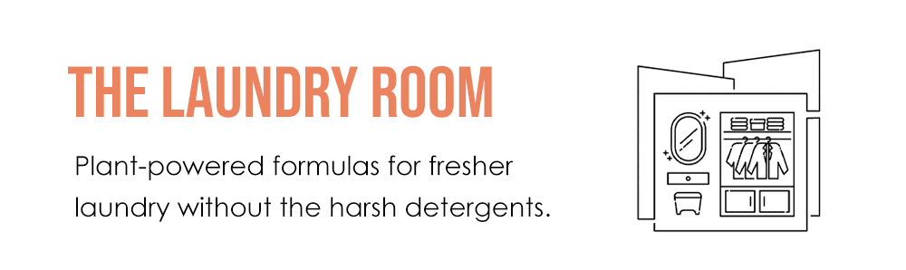 The Laundry Room. Plant-powered formulas for fresher laundry without harsh detergents.