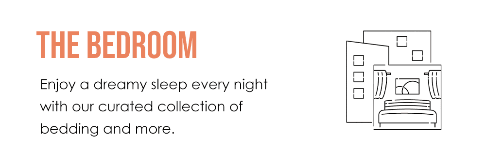 The Bedroom. Enjoy a dreamy sleep every night with our curated collection of bedding and more.