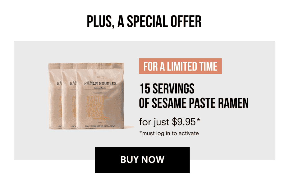 Plus: for a limited time, 15 servings of sesame paste ramen for just \\$9.95