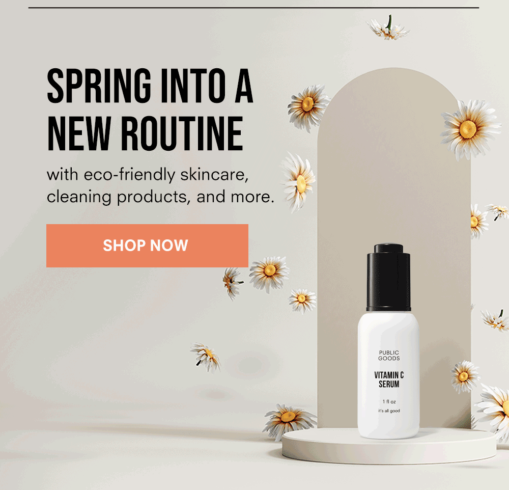 SPRING INTO A NEW ROUTINE with eco-friendly skincare, cleaning products, and more