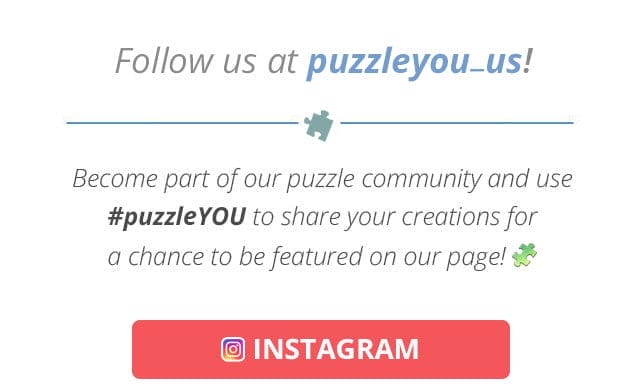 Follow us at puzzleYOU_us! Become part of our puzzle community and use #puzzleYOU to share your creations for a chance to be featured on our page!