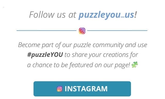 Follow us at puzzleYOU_us! Become part of our puzzle community and use #puzzleYOU to share your creations for a chance to be featured on our page!