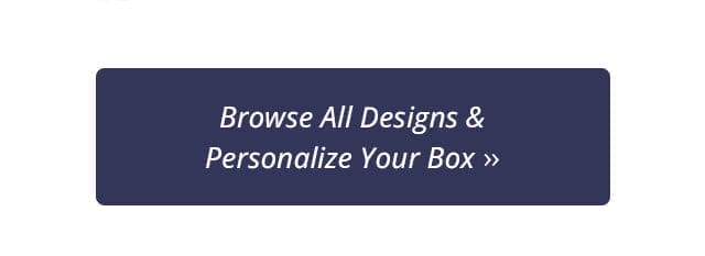 Browse All Designs & Personalize Your Box