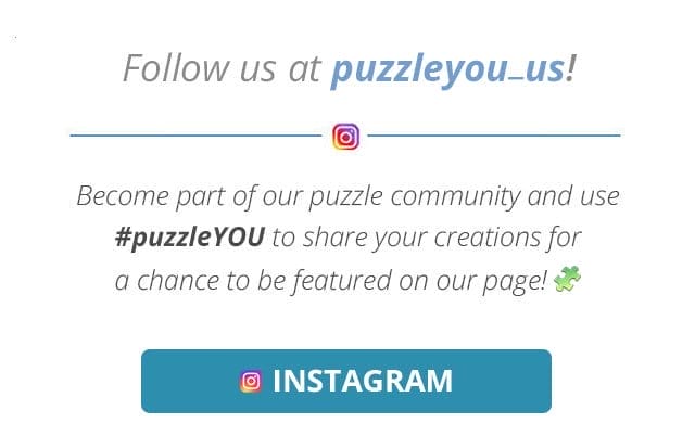 Follow us at puzzleYOU_us! Become part of our puzzle community and use #puzzleYOU to share your creations for a chance to be featured on our page!