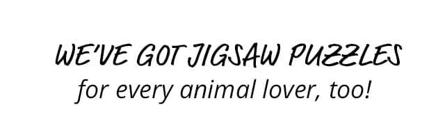 Jigsaw Puzzle Collections | We’ve got jigsaw puzzles for every animal lover, too!
