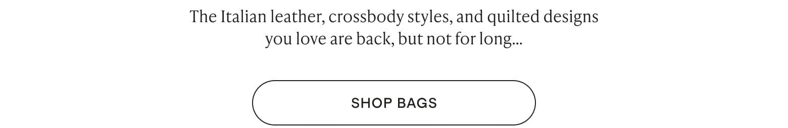 The Italian leather, crossbody styles, and quilted designs you love are back, but not for long…