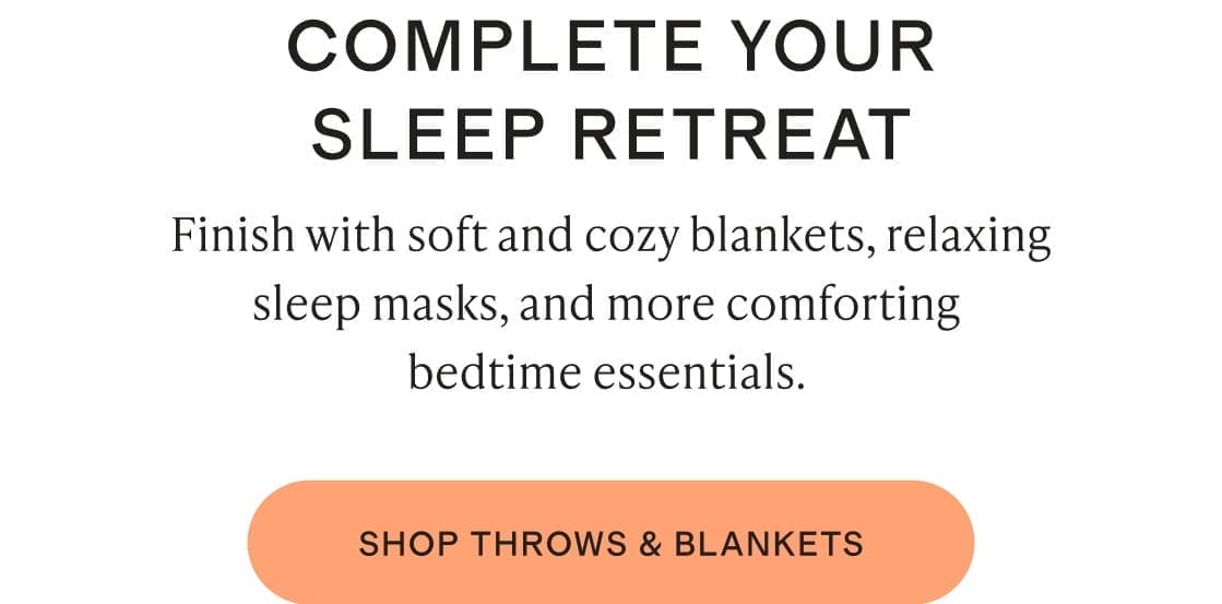 Finish with soft and cozy blankets, relaxing sleep masks, and more comforting bedtime essentials.\xa0