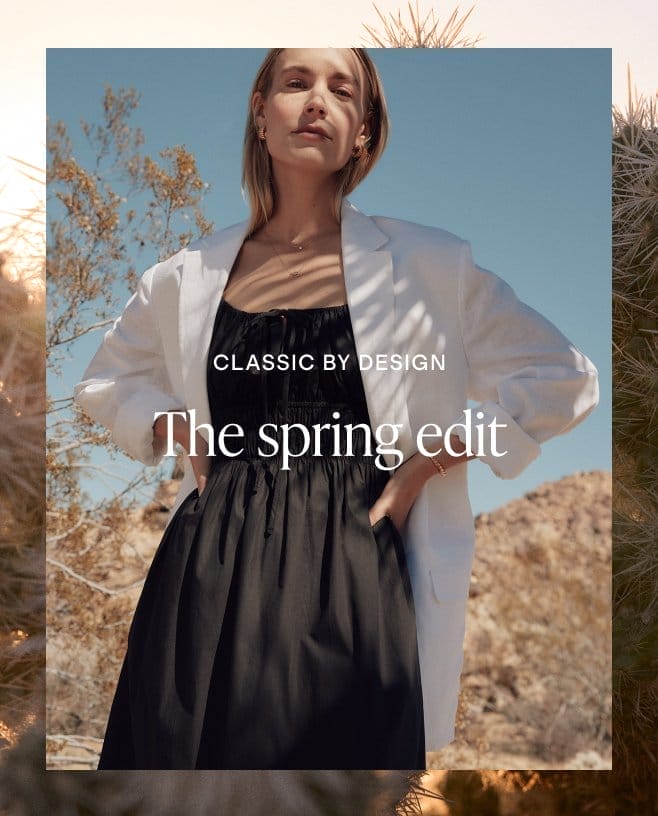 CLASSIC BY DESIGN. The spring edit